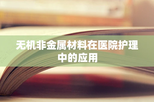 无机非金属材料在医院护理中的应用