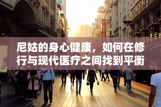 尼姑的身心健康，如何在修行与现代医疗之间找到平衡？