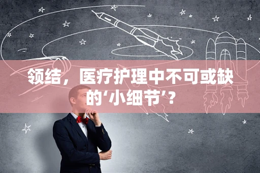 领结，医疗护理中不可或缺的‘小细节’？