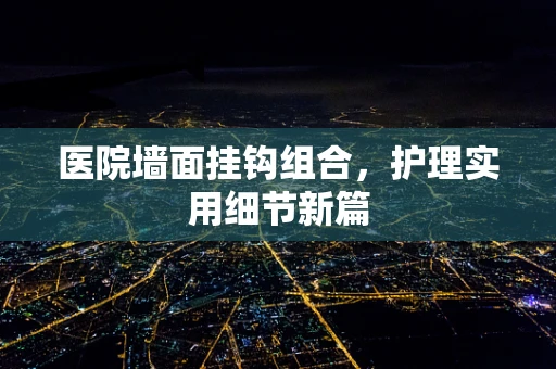 医院墙面挂钩组合，护理实用细节新篇