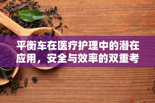平衡车在医疗护理中的潜在应用，安全与效率的双重考量