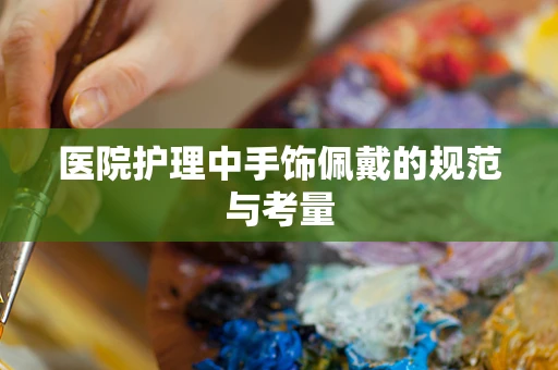 医院护理中手饰佩戴的规范与考量