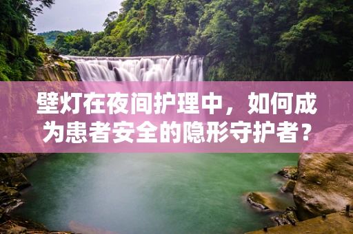 壁灯在夜间护理中，如何成为患者安全的隐形守护者？