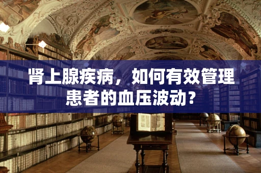 肾上腺疾病，如何有效管理患者的血压波动？