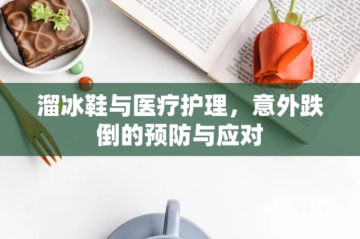 溜冰鞋与医疗护理，意外跌倒的预防与应对