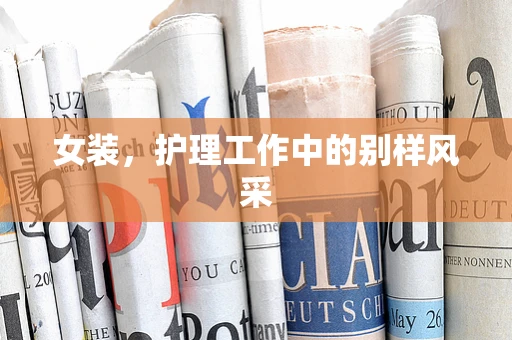 女装，护理工作中的别样风采