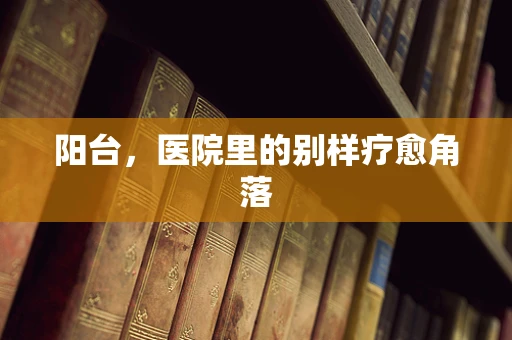 阳台，医院里的别样疗愈角落