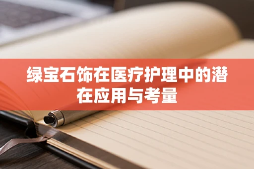 绿宝石饰在医疗护理中的潜在应用与考量
