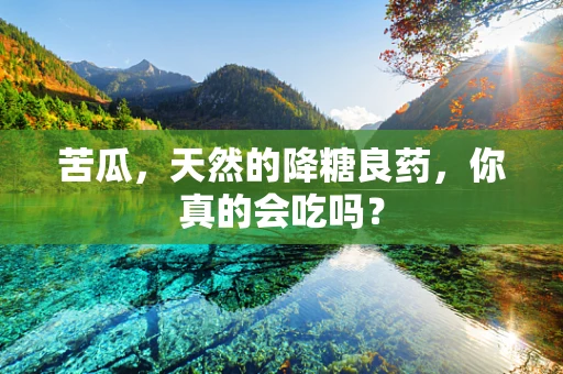 苦瓜，天然的降糖良药，你真的会吃吗？