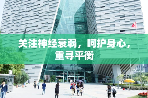 关注神经衰弱，呵护身心，重寻平衡
