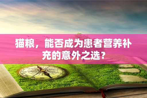 猫粮，能否成为患者营养补充的意外之选？