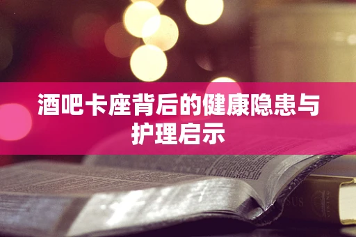 酒吧卡座背后的健康隐患与护理启示