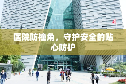 医院防撞角，守护安全的贴心防护