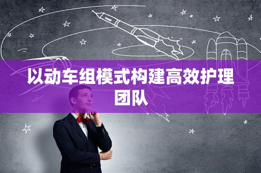 以动车组模式构建高效护理团队