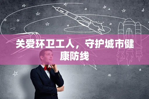 关爱环卫工人，守护城市健康防线