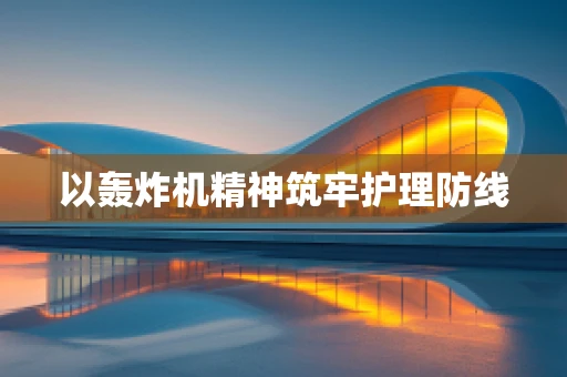 以轰炸机精神筑牢护理防线