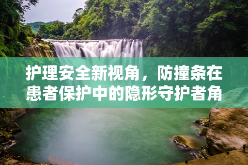 护理安全新视角，防撞条在患者保护中的隐形守护者角色