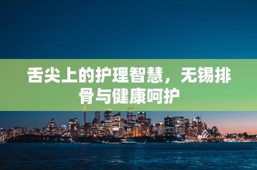 舌尖上的护理智慧，无锡排骨与健康呵护
