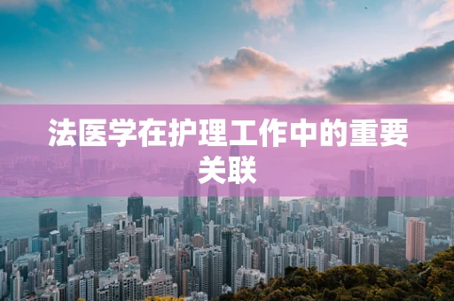 法医学在护理工作中的重要关联