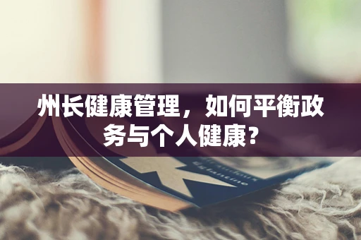 州长健康管理，如何平衡政务与个人健康？