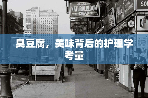 臭豆腐，美味背后的护理学考量