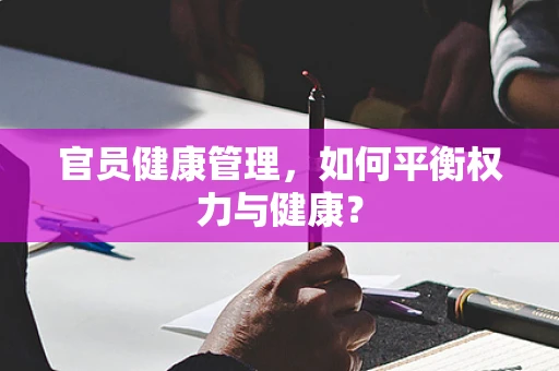 官员健康管理，如何平衡权力与健康？