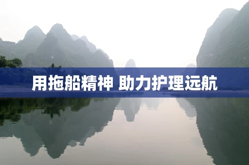 用拖船精神 助力护理远航