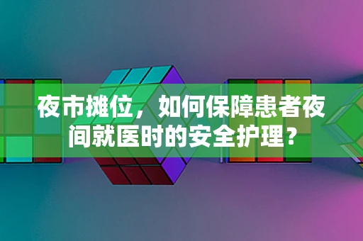 夜市摊位，如何保障患者夜间就医时的安全护理？