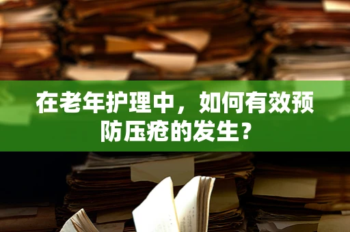 在老年护理中，如何有效预防压疮的发生？