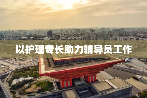 以护理专长助力辅导员工作