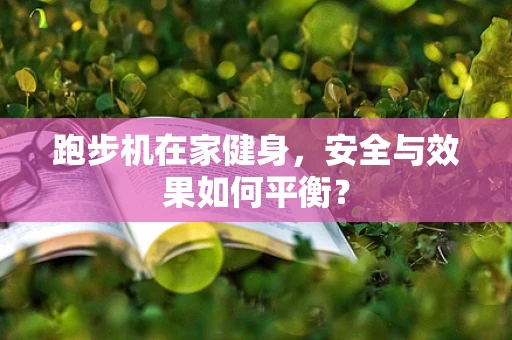 跑步机在家健身，安全与效果如何平衡？