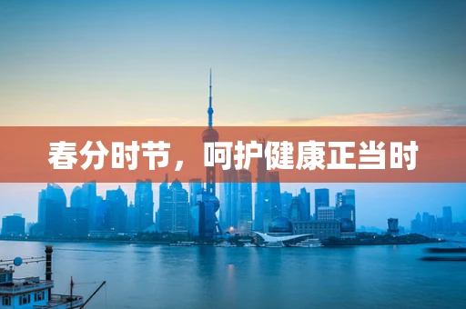 春分时节，呵护健康正当时