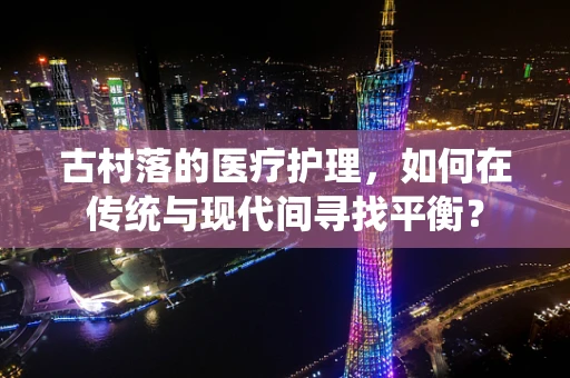 古村落的医疗护理，如何在传统与现代间寻找平衡？