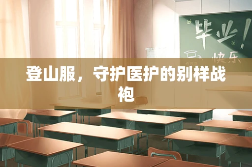 登山服，守护医护的别样战袍