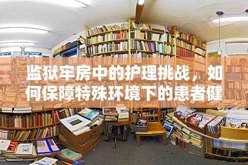 监狱牢房中的护理挑战，如何保障特殊环境下的患者健康？