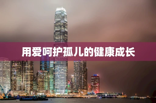 用爱呵护孤儿的健康成长