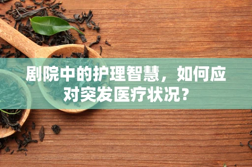 剧院中的护理智慧，如何应对突发医疗状况？