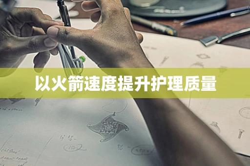 以火箭速度提升护理质量