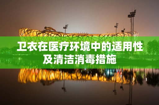 卫衣在医疗环境中的适用性及清洁消毒措施