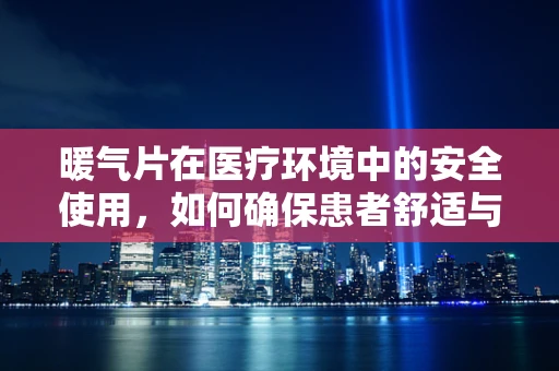暖气片在医疗环境中的安全使用，如何确保患者舒适与安全？