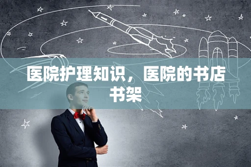 医院护理知识，医院的书店书架