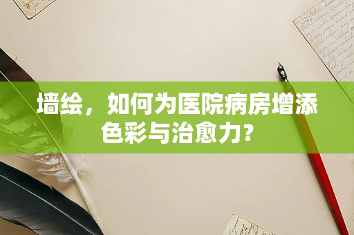 墙绘，如何为医院病房增添色彩与治愈力？