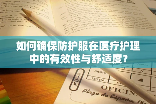如何确保防护服在医疗护理中的有效性与舒适度？