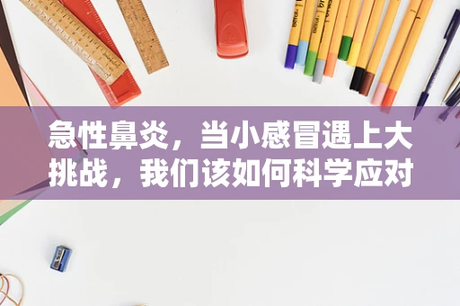 急性鼻炎，当小感冒遇上大挑战，我们该如何科学应对？