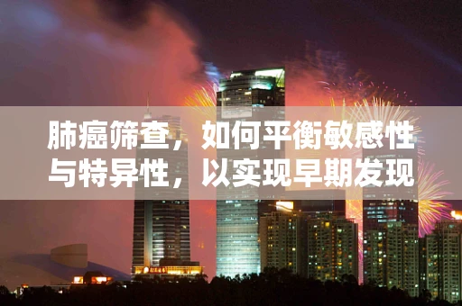 肺癌筛查，如何平衡敏感性与特异性，以实现早期发现？