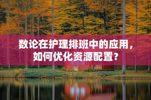 数论在护理排班中的应用，如何优化资源配置？