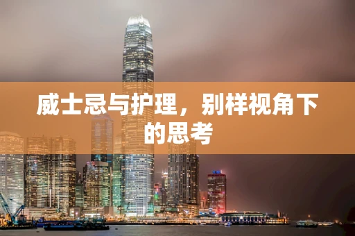 威士忌与护理，别样视角下的思考