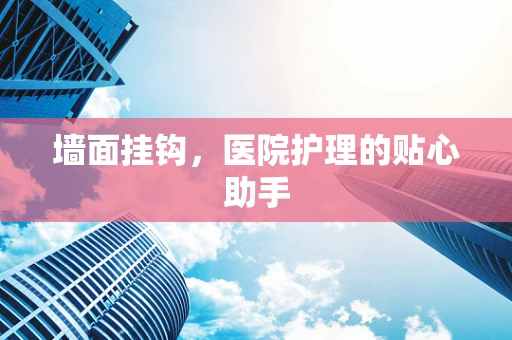 墙面挂钩，医院护理的贴心助手