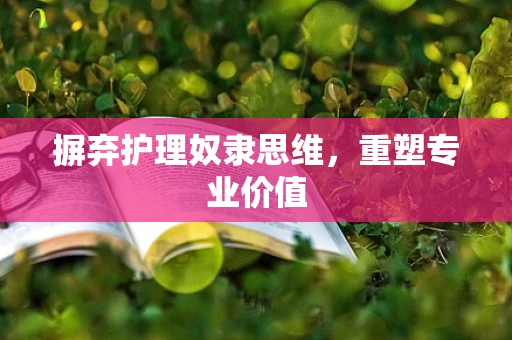 摒弃护理奴隶思维，重塑专业价值