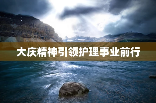 大庆精神引领护理事业前行